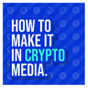 How to make it in Crypto Media Podcast